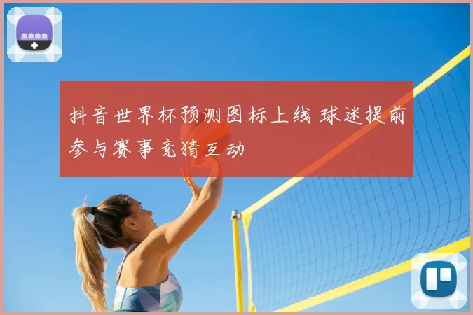 抖音世界杯预测图标上线 球迷提前参与赛事竞猜互动