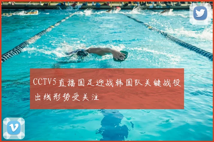 CCTV5直播国足迎战韩国队关键战役出线形势受关注