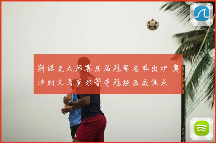 斯诺克大师赛历届冠军名单出炉 奥沙利文马奎尔等夺冠经历成焦点